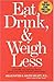 Eat, Drink, & Weigh Less