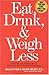 Eat, Drink, & Weigh Less