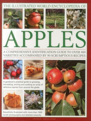 The Illustrated World Encyclopedia of Apples: A Comprehensive Identification Guide to Over 400 Varieties Accompanied by 90 Scrumptious Recipes (Hardcover)
