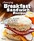 Amazing Breakfast Sandwich Recipes: 51 Quick & Easy, Delicious Breakfast Sandwich Recipes for the Busy Person Using a Breakfast Sandwich Maker