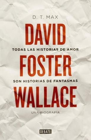 Todas las historias de amor son historias de fantasmas: David Foster Wallace. Una biografía
