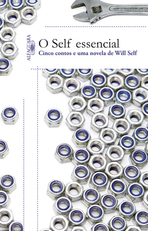 O Self Essencial: Cinco Contos e uma Novela de Will Self