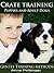 Crate Training a Puppy or Adult Dog (Dog Training My Way Book 1)