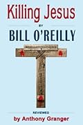 Review Summary of KILLING JESUS by Bill O&#x27;Reilly: Reviewed by Anthony Granger 