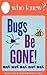 Who Knew? Bugs Be Gone! How...
