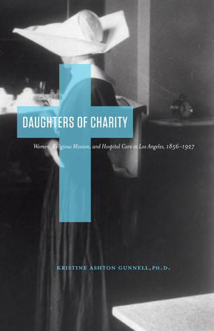 Daughters of Charity:  Women, Religious Mission, and Hospital Care in Los Angeles, 1856-1927