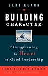 Building Character: Strengthening the Heart of Good Leadership (J-B CCL (Center for Creative Leadership))