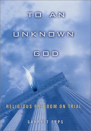 To An Unknown God: Religious Freedom On Trial (Hardcover)