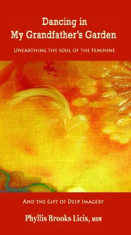 Dancing in my Grandfather's Garden: Unearthing the Soul of the Feminine and the Gift of Deep Imagery (Kindle Edition)