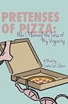 Pretenses of Pizza: How I Planned the Loss of My Virginity Pretenses of Pizza: How I Planned the Loss of My Virginity