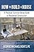 How to Build a House: A Practical, Common-Sense Guide to Residential Construction