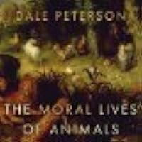 The Moral Lives Of Animals By Dale Peterson - 