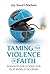 Taming the Violence of Faith: Win-Win Solutions for Our World in Crisis