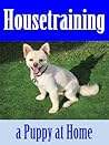 Housetraining a Puppy at Home: Puppy and Dog Care Training at Home Volume 2
