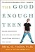 The Good Enough Teen by Brad E. Sachs