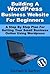 Building A Wordpress Business Website For Beginners - A Step By Step Plan For Getting Your Small Business Online Using Wordpress