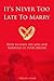 It's Never Too Late To Marry: How to Have the Man and the Marriage of Your Dreams