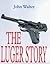 The Luger Story: The Standard History of the World's Most Famous Handgun (Greenhill Military Paperback)