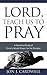 Lord, Teach Us to Pray: How...