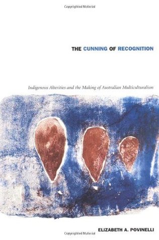 The Cunning of Recognition: Indigenous Alterities and the Making of Australian Multiculturalism (Politics, History, and Culture)