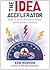 The Idea Accelerator: How to Solve Problems Faster Using Speed Thinking