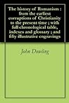 The History of Romanism: From the Earliest Corruptions of Christianity to the Present time; With Full Chronological Table, Indexes and Glossary; And Fifty Illustrative Engravings