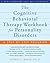 The Cognitive Behavioral Therapy Workbook for Personality Disorders: A Step-by-Step Program (A New Harbinger Self-Help Workbook)