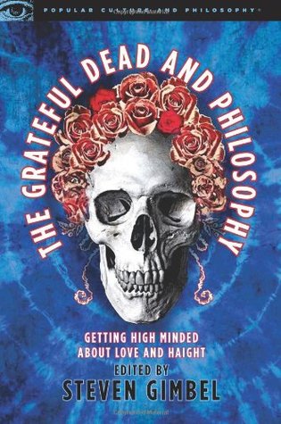 The Grateful Dead and Philosophy: Getting High Minded about Love and Haight (Popular Culture and Philosophy)
