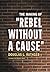The Making Of Rebel Without A Cause by Douglas L. Rathgeb The Making Of Rebel Without A Cause by Douglas L. Rathgeb