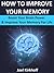 How to Improve Your Memory - Boost Your Brain Power & Improve Your Memory For Life (Memory Improvement, Boost Your Brain Power Book 1)