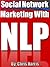 Social Network Marketing With NLP (Neuro-Linguistic Programming) (NLP Trance Series Book 3)