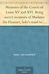 Memoirs of the Courts of Louis XV and XVI. Being secret memoirs of Madame Du Hausset, lady's maid to Madame de Pompadour, and of the Princess Lamballe — Volume 5