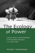 The Ecology of Power: Culture, Place and Personhood in the Southern Amazon, AD 1000-2000 (Critical Perspectives in Identity, Memory & the Built Environment)