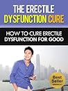Erectile Dysfunction Cure - How To Cure Erectile Dysfunction For Good (ED, Erectile Dysfunction Treatment, Sexual Dysfunction)
