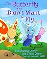 The Butterfly Who Didn't Want to Fly by Theresa Oliver