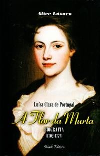 Luísa Clara de Portugal, a flor da Murta : biografia (1702-1779)