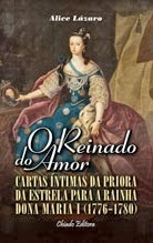 O reinado do amor : cartas íntimas da priora da Estrela para a Rainha Dona Maria I (1776-1780)
