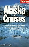 Fielding's Alaska Cruises and the Inside Passage: The Most In-Depth Guide to Alaska Cruises, Land Excursions, Insider Tips and Complete Ports of Call Listings