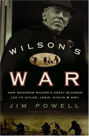 Wilson's War: How Woodrow Wilson's Great Blunder Led to Hitler, Lenin, Stalin, and World War II (Hardcover)