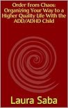 Order From Chaos: Organizing Your Way to a Higher Quality Life With the ADD/ADHD Child