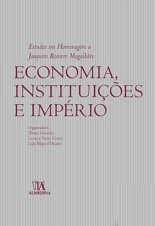 Economia, instituições e império: estudos em homenagem a Joaquim Romero Magalhães