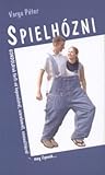 Spielhózni: gondolatok a férfi-nő kapcsolatról, szeremlőr, szexualitásról, házasságról - meg ilyenek...