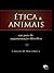 Ética & Animais: um guia de argumentação filosófica