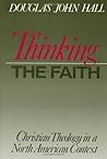 Thinking The Faith: Christian Theology in a North American Context Thinking The Faith: Christian Theology in a North American Context