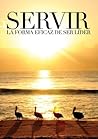 Servir, la forma eficaz de ser líder (Spanish Edition)