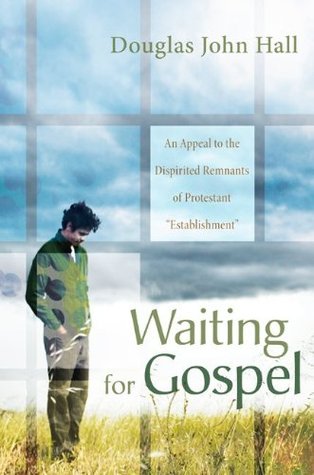 Waiting for Gospel: An Appeal to the Dispirited Remnants of Protestant “Establishment” (Kindle Edition)