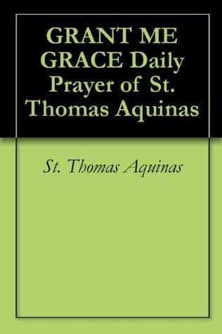 Grant Me Grace: Daily Prayer of St. Thomas Aquinas