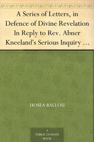A Series of Letters, in Defence of Divine Revelation In Reply to Rev. Abner Kneeland's Serious Inquiry into the Authenticity of the Same. To Which is Added, ... Churches in Portsmouth, N. H.