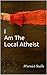 I am the Local Atheist