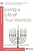Living a Life of True Worship by Kay Arthur